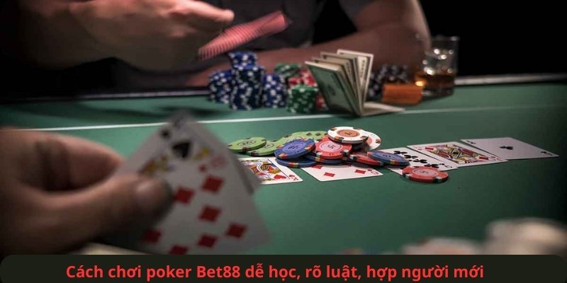 Cách chơi poker Bet88 dễ học, rõ luật, hợp người mới