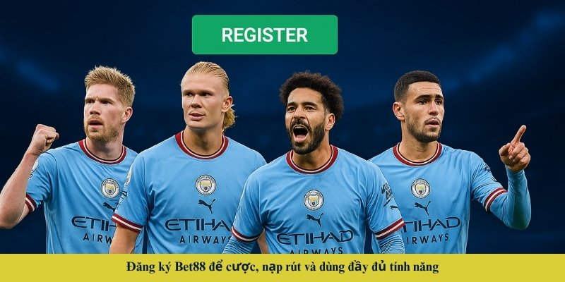 Đăng ký Bet88 để cược, nạp rút và dùng đầy đủ tính năng