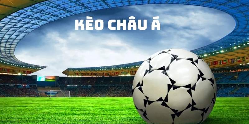 Giới Thiệu Kèo Châu Á – Tỷ Lệ Cược Linh Hoạt Và Phổ Biến Hàng Đầu