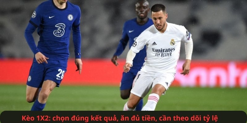 Kèo 1X2: chọn đúng kết quả, ăn đủ tiền, cần theo dõi tỷ lệ.