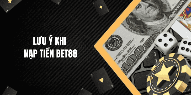 Lưu ý khi nạp Bet88: dùng đúng thông tin, chuyển đúng kênh, kiểm tra kỹ và tránh giờ cao điểm