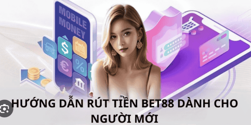 Rút tiền Bet88: vào tài khoản, điền ngân hàng, nhập số tiền, xác nhận lệnh